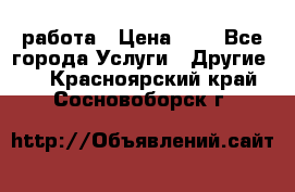 работа › Цена ­ 1 - Все города Услуги » Другие   . Красноярский край,Сосновоборск г.